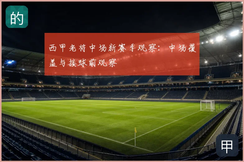 西甲老将中场新赛季观察：中场覆盖与接球前观察