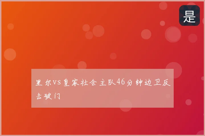 里尔vs皇家社会主队46分钟边卫反击破门